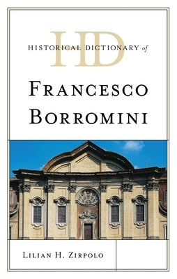 Historical Dictionary of Francesco Borromini by Zirpolo, Lilian H.