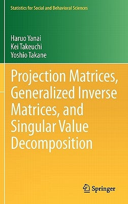 Projection Matrices, Generalized Inverse Matrices, and Singular Value Decomposition by Yanai, Haruo