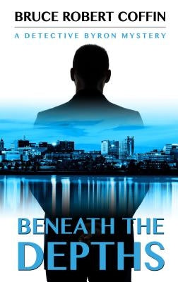 Beneath the Depths: A Detective Byron Mystery by Coffin, Bruce Robert