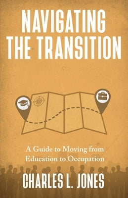 Navigating the Transition: A Guide to Moving from Education to Occupation by Jones, Charles L.