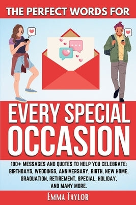The Perfect Words for Every Special Occasion 100+ Messages and Quotes to Help You Celebrate: Birthdays, Weddings, ANNIVERSARY, Birth, NEW HOME, GRADUA by Taylor, Emma
