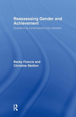 Reassessing Gender and Achievement: Questioning Contemporary Key Debates by Francis, Becky