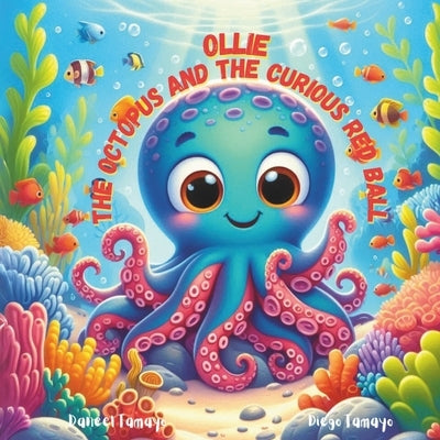 Ollie the Octopus and the Curious Red Ball by Tamayo, Daneel