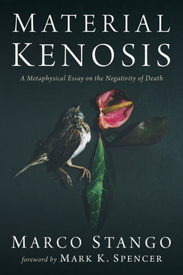 Material Kenosis: A Metaphysical Essay on the Negativity of Death by Stango, Marco