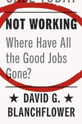 Not Working: Where Have All the Good Jobs Gone? by Blanchflower, David G.