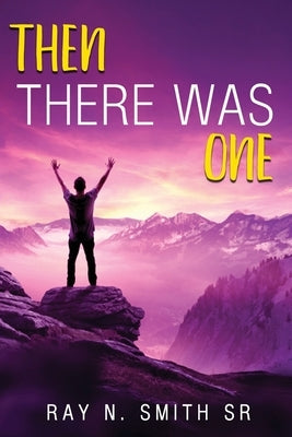 Then There Was One by Smith, Ray N., Sr.