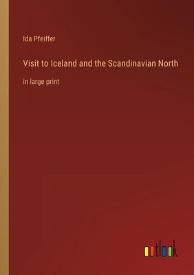 Visit to Iceland and the Scandinavian North: in large print by Pfeiffer, Ida