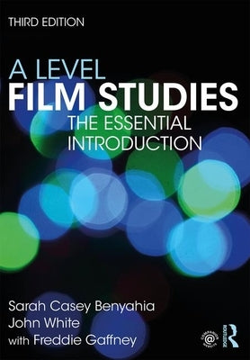 A Level Film Studies: The Essential Introduction by Casey Benyahia, Sarah