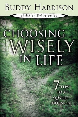 Choosing Wisely in Life: 7 Steps to a Quality Decision by Harrison, Buddy