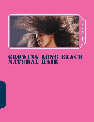 Growing Long Black Natural Hair by Byfield, Novia