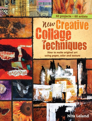 New Creative Collage Techniques: How to Make Original Art Using Paper, Color and Texture by Leland, Nita