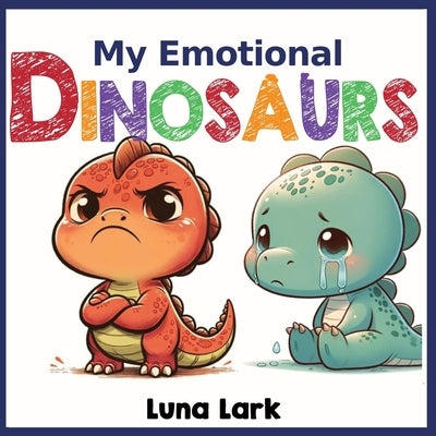 My Emotional Dinosaurs: Children's Books About Emotions and Feelings, Kids Ages 3-5 by Lark, Luna