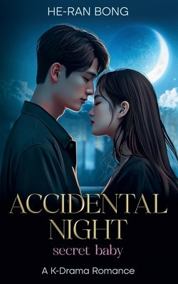 Accidental Night-Secret Baby.A K-Drama Romance by He-Ran Bong