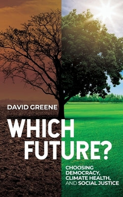 Which Future?: Choosing Democracy, Climate Health, and Social Justice by Greene, David
