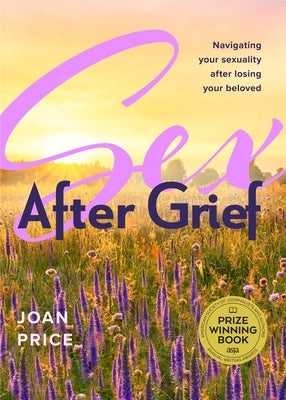 Sex After Grief: Navigating Your Sexuality After Losing Your Beloved by Price, Joan