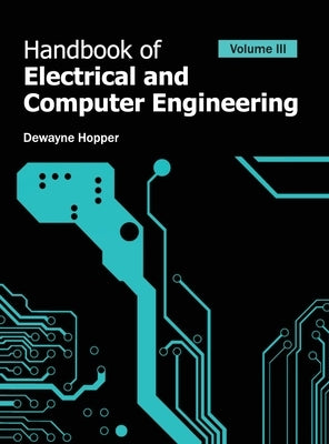 Handbook of Electrical and Computer Engineering: Volume III by Hopper, Dewayne