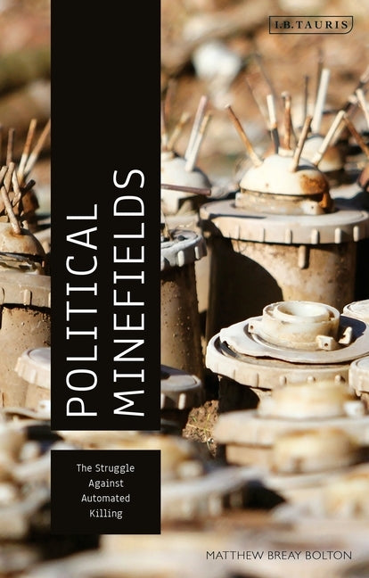 Political Minefields: The Struggle against Automated Killing by Bolton, Matthew Breay
