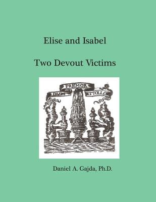 Elise and Isabel, Two Devout Victims by Gajda, Daniel a.