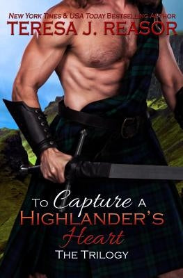 To Capture A Highlander's Heart: The Trilogy by Reasor, Teresa J.