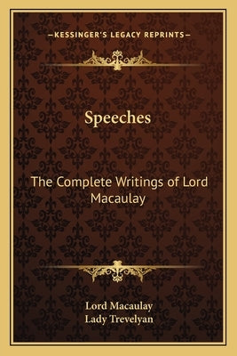 Speeches: The Complete Writings of Lord Macaulay by Macaulay, Lord