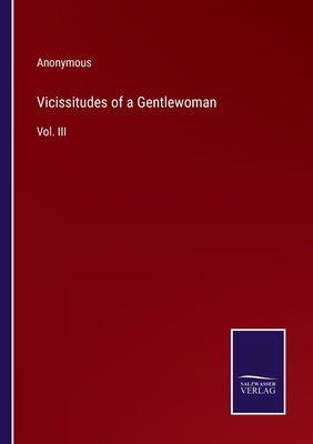 Vicissitudes of a Gentlewoman: Vol. III by Anonymous