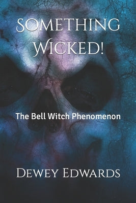 Something Wicked!: The Bell Witch Phenomenon by Edwards, Dewey
