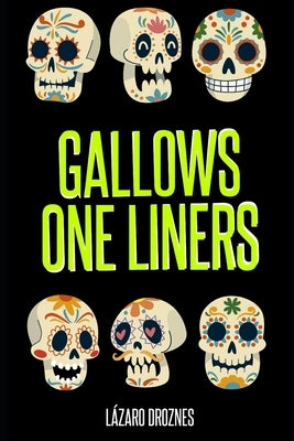 Gallows One Liners: One-liners for wakes, burials, cemeteries, gallows, and scaffolds. by Droznes, Lazaro