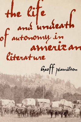 The Life and Undeath of Autonomy in American Literature by Hamilton, Geoff