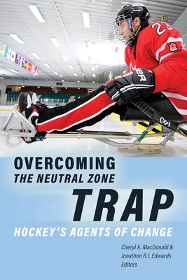 Overcoming the Neutral Zone Trap: Hockey's Agents of Change by MacDonald, Cheryl A.