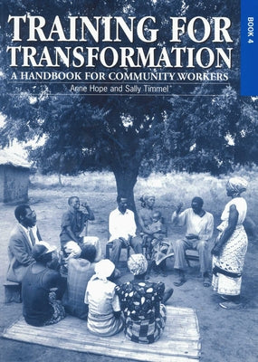 Training for Transformation (IV): A Handbook for Community Workers Book 4 by Hope, Anne