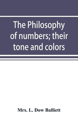 The philosophy of numbers; their tone and colors by L. Dow Balliett