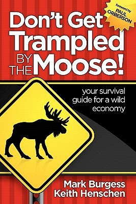 Don't Get Trampled By the Moose!: your survival guide for a wild economy by Henschen, Keith