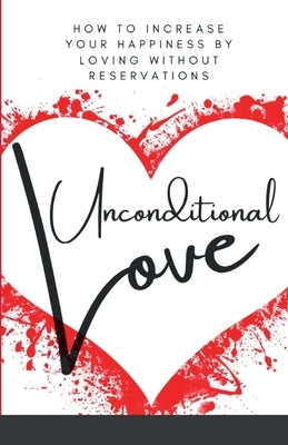 Unconditional Love: How To Increase Your Happiness By Loving Without Reservations by Houston, Kisha Monique