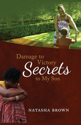 Damage to Victory: Secrets to My Son by Brown, Natasha
