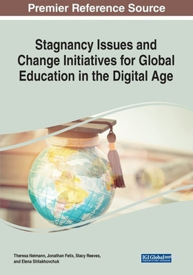 Stagnancy Issues and Change Initiatives for Global Education in the Digital Age by Neimann, Theresa