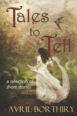 Tales To Tell: A collection of short stories by Borthiry, Avril