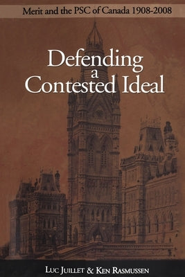 Defending a Contested Ideal: Merit and the Public Service Commission, 1908-2008 by Juillet, Luc