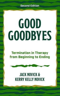 Good Goodbyes: Termination in Therapy from Beginning to Ending by Novick, Jack Novick