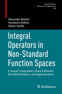 Integral Operators in Non-Standard Function Spaces: A Sequel: Inequalities, Sharp Estimates, Bounded Variation, and Approximation by Meskhi, Alexander