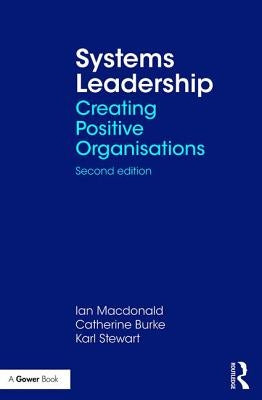 Systems Leadership: Creating Positive Organisations by Burke, Catherine