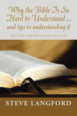Why the Bible Is so Hard to Understand ... and Tips to Understanding It: (Revised and Expanded Edition) by Langford, Steve
