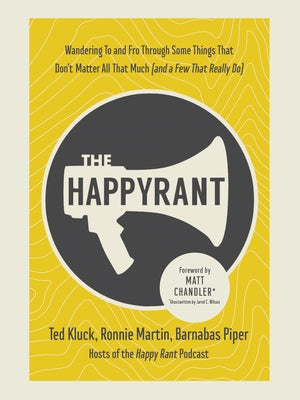 The Happy Rant: Wandering to and Fro Through Some Things That Don't Matter All That Much (and a Few That Really Do) by Kluck, Ted