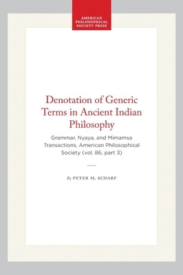 Denotation of Generic Terms in Ancient Indian Philosophy: Grammar, Nyaya, and Mimamsa Transactions, American Philosophical Society (Vol. 86, Part 3) by Scharf, Peter M.