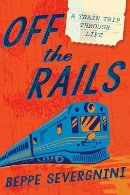 Off the Rails: A Train Trip Through Life by Severgnini, Beppe