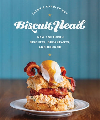 Biscuit Head: New Southern Biscuits, Breakfasts, and Brunch by Roy, Jason