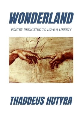 Wonderland: Poetry dedicated to love & liberty by Hutyra, Thaddeus