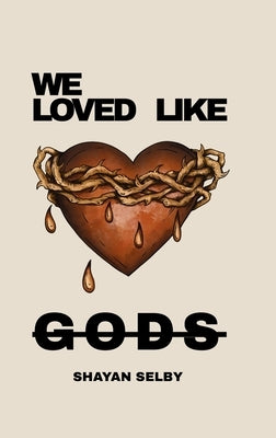We Loved Like Gods by Selby, Shayan