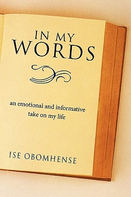 In My Words: An Emotional and Informative Take on My Life by Obomhense, Ise