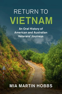 Return to Vietnam: An Oral History of American and Australian Veterans' Journeys by Martin Hobbs, Mia