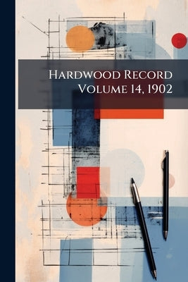 Hardwood Record Volume 14, 1902 by Anonymous